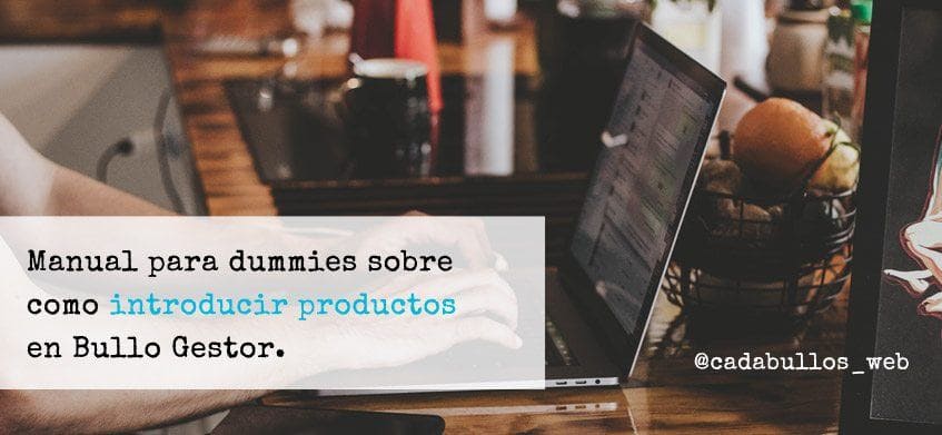 Manual para dummies sobre como introducir productos en Bullo Gestor.