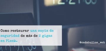 Cómo restaurar una copia de seguridad de más de 2 gigas en Plesk paso a paso.